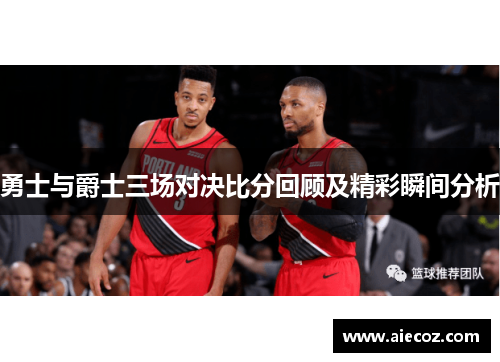 勇士与爵士三场对决比分回顾及精彩瞬间分析