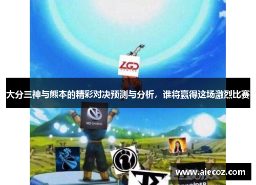 大分三神与熊本的精彩对决预测与分析，谁将赢得这场激烈比赛