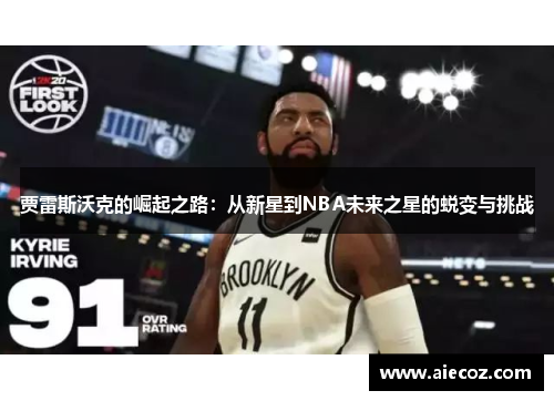 贾雷斯沃克的崛起之路：从新星到NBA未来之星的蜕变与挑战